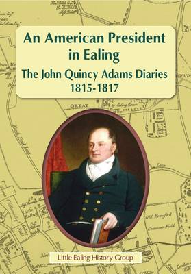An American President in Ealing: The John Quincy Adams Diaries, 1815 - 1817
