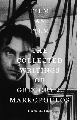 Film as Film: The Collected Writings of Gregory J. Markopoulos