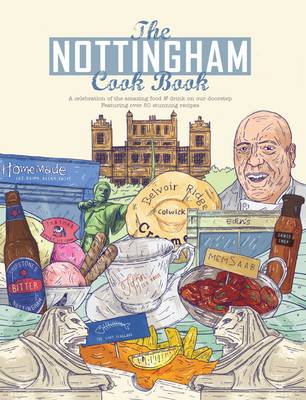 The Nottingham Cook Book: A Celebration of the Amazing Food & Drink on Our Doorstep