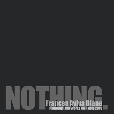 Nothing Frances Aviva Blane, Paintings and Works on Paper 2015