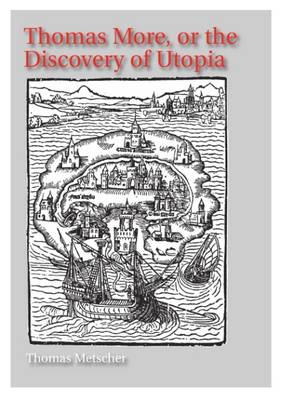 Thomas More, or the Discovery of Utopia