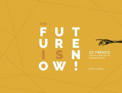 The Future is Now: 23 Trends That Will Prove Key to Business and Life