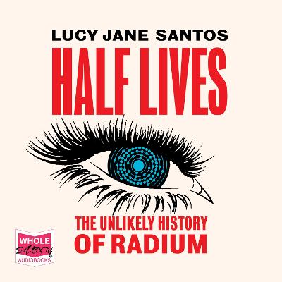 Half Lives: The Unlikely History of Radium