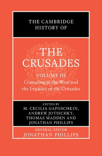 The Cambridge History of the Crusades: Volume 3, Crusading in the West and the Legacies of the Crusades