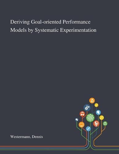 Deriving Goal-oriented Performance Models by Systematic Experimentation