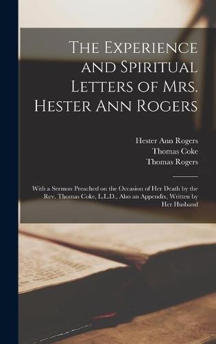 The Experience and Spiritual Letters of Mrs. Hester Ann Rogers [microform]