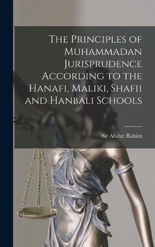 The Principles of Muhammadan Jurisprudence According to the Hanafi, Maliki, Shafii and Hanbali Schools