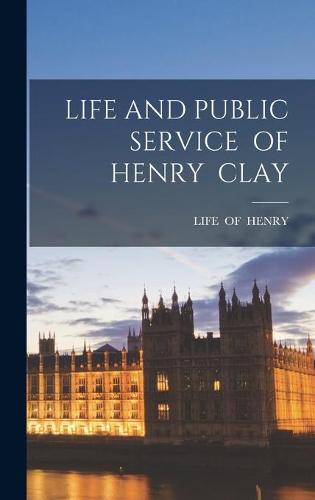 Life and Public Service of Henry Clay