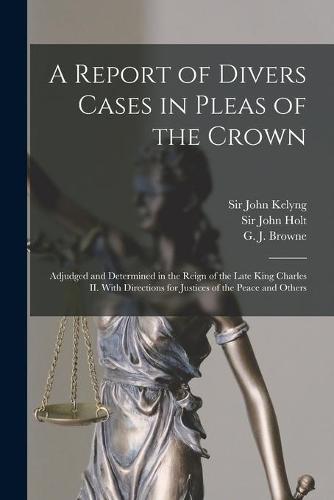 A Report of Divers Cases in Pleas of the Crown