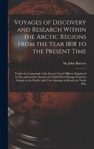 Voyages of Discovery and Research Within the Arctic Regions From the Year 1818 to the Present Time [microform]
