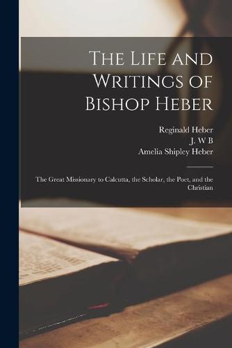 The Life and Writings of Bishop Heber [microform]