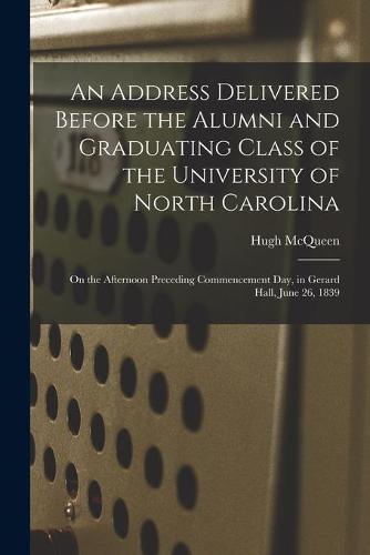An Address Delivered Before the Alumni and Graduating Class of the University of North Carolina
