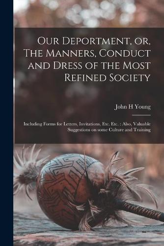 Our Deportment, or, The Manners, Conduct and Dress of the Most Refined Society [microform]
