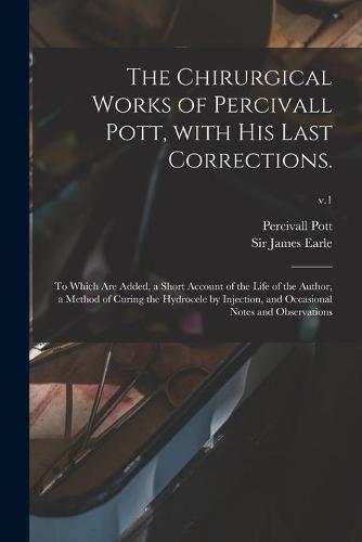 The Chirurgical Works of Percivall Pott, With His Last Corrections.