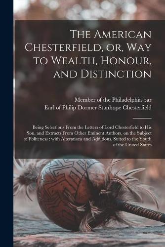 The American Chesterfield, or, Way to Wealth, Honour, and Distinction