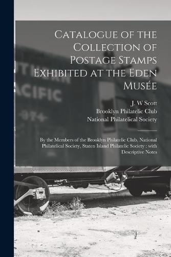 Catalogue of the Collection of Postage Stamps Exhibited at the Eden Musée