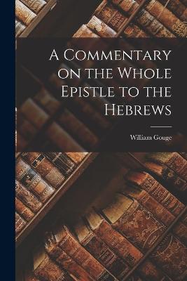 A Commentary on the Whole Epistle to the Hebrews