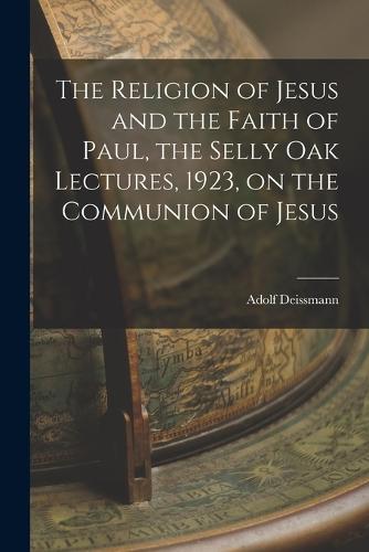 The Religion of Jesus and the Faith of Paul, the Selly Oak Lectures, 1923, on the Communion of Jesus