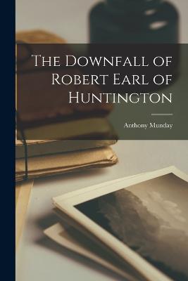 The Downfall of Robert Earl of Huntington