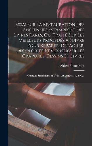 Essai Sur La Restauration Des Anciennes Estampes Et Des Livres Rares, Ou, Traité Sur Les Meilleurs Procédés À Suivre Pour Réparer, Détacher, Décolorier Et Conserver Les Gravures, Dessins Et Livres