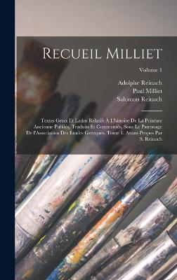 Recueil Milliet; textes grecs et latins relatifs à l'histoire de la peinture ancienne publiés, traduits et commentés, sous le patronage de l'Association des études grecques. Tome 1. Avant-propos par S. Reinach; Volume 1
