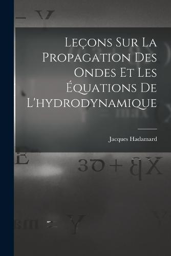 Leçons Sur La Propagation Des Ondes Et Les Équations De L'hydrodynamique
