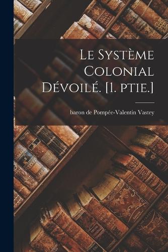 Le système colonial dévoilé. [1. ptie.]