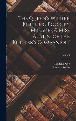 The Queen's Winter Knitting Book, by Mrs. Mee & Miss Austin. of the 'knitter's Companion'; Series 3