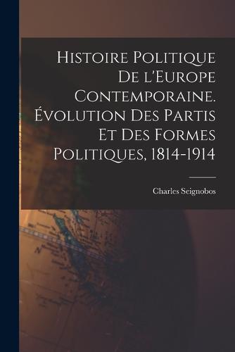 Histoire politique de l'Europe contemporaine. Évolution des partis et des formes politiques, 1814-1914