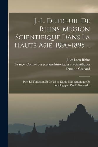 J.-l. Dutreuil De Rhins. Mission Scientifique Dans La Haute Asie, 1890-1895 ...