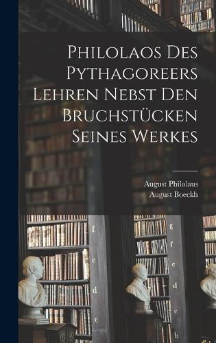 Philolaos Des Pythagoreers Lehren Nebst Den Bruchstücken Seines Werkes