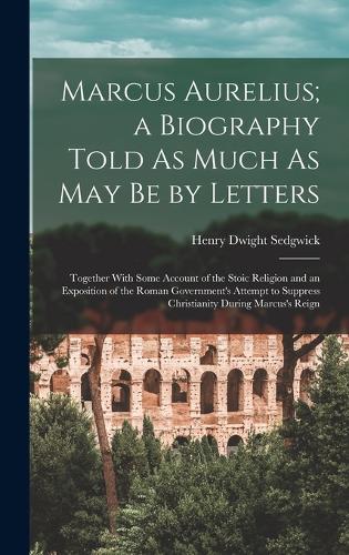 Marcus Aurelius; a Biography Told As Much As May Be by Letters