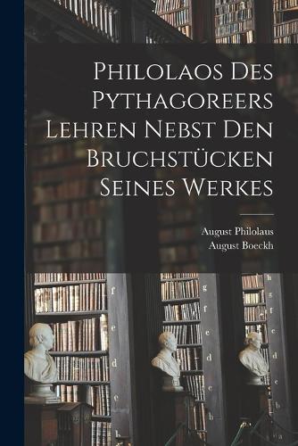 Philolaos Des Pythagoreers Lehren Nebst Den Bruchstücken Seines Werkes