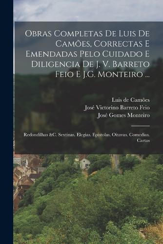 Obras Completas De Luis De Camões, Correctas E Emendadas Pelo Cuidado E Diligencia De J. V. Barreto Feio E J.G. Monteiro ...