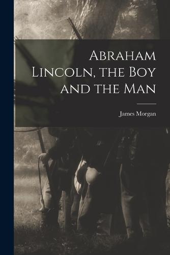 Abraham Lincoln, the Boy and the Man