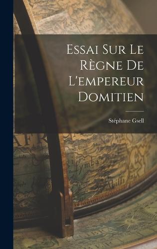 Essai Sur Le Règne De L'empereur Domitien
