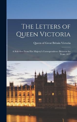 The Letters of Queen Victoria: A Selection from Her Majesty's