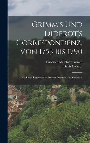 Grimm's Und Diderot's Correspondenz, Von 1753 Bis 1790