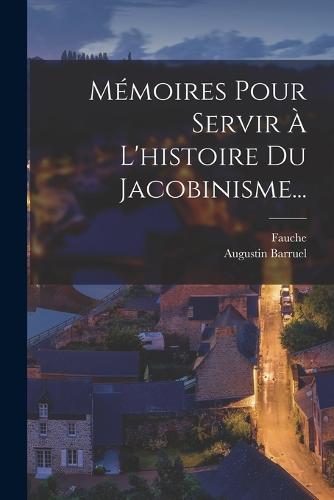 Mémoires Pour Servir À L'histoire Du Jacobinisme...