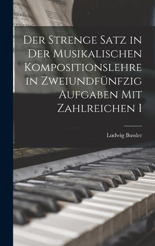 Der Strenge Satz in der Musikalischen Kompositionslehre in Zweiundfünfzig Aufgaben mit Zahlreichen I