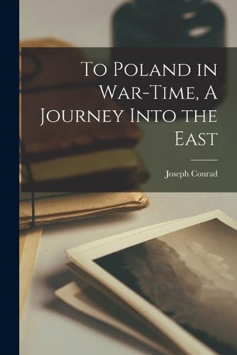 To Poland in War-Time, A Journey Into the East