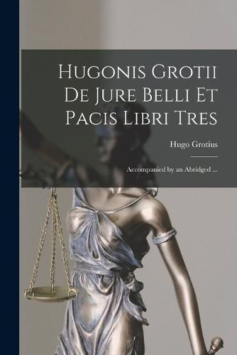Hugonis Grotii de Jure Belli et Pacis Libri Tres