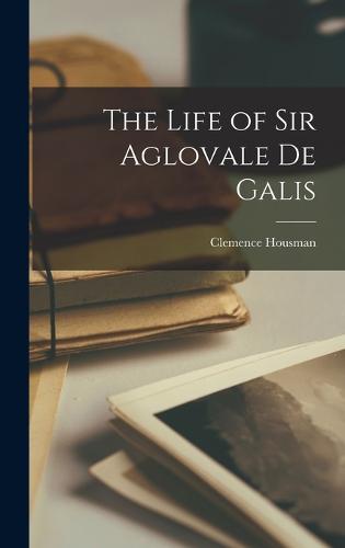 The Life of Sir Aglovale De Galis