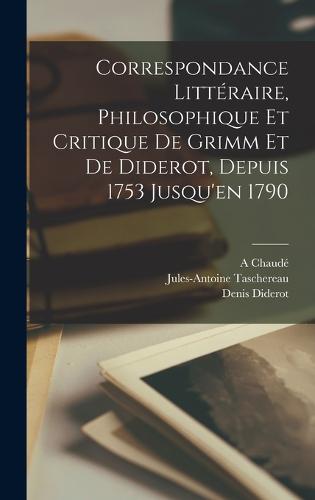 Correspondance Littéraire, Philosophique Et Critique De Grimm Et De Diderot, Depuis 1753 Jusqu'en 1790