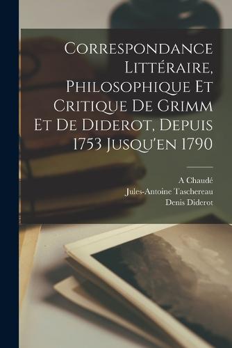 Correspondance Littéraire, Philosophique Et Critique De Grimm Et De Diderot, Depuis 1753 Jusqu'en 1790