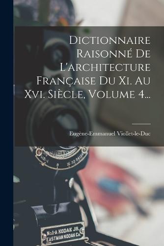 Dictionnaire Raisonné De L'architecture Française Du Xi. Au Xvi. Siècle, Volume 4...