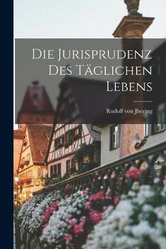 Die Jurisprudenz des Täglichen Lebens