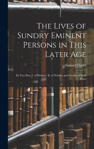The Lives of Sundry Eminent Persons in This Later Age