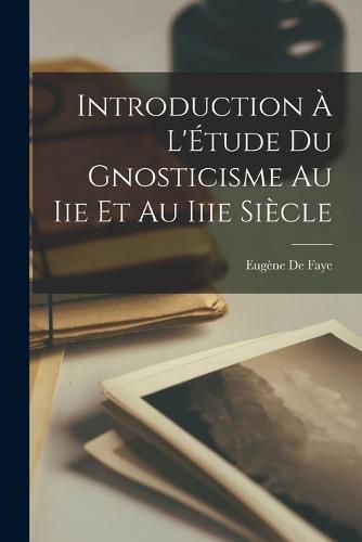 Introduction À L'Étude Du Gnosticisme Au Iie Et Au Iiie Siècle