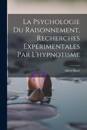 La Psychologie Du Raisonnement, Recherches Expérimentales Par L'hypnotisme
